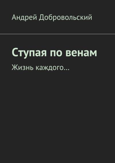 Книга Ступая по венам. Жизнь каждого… (Андрей Добровольский)